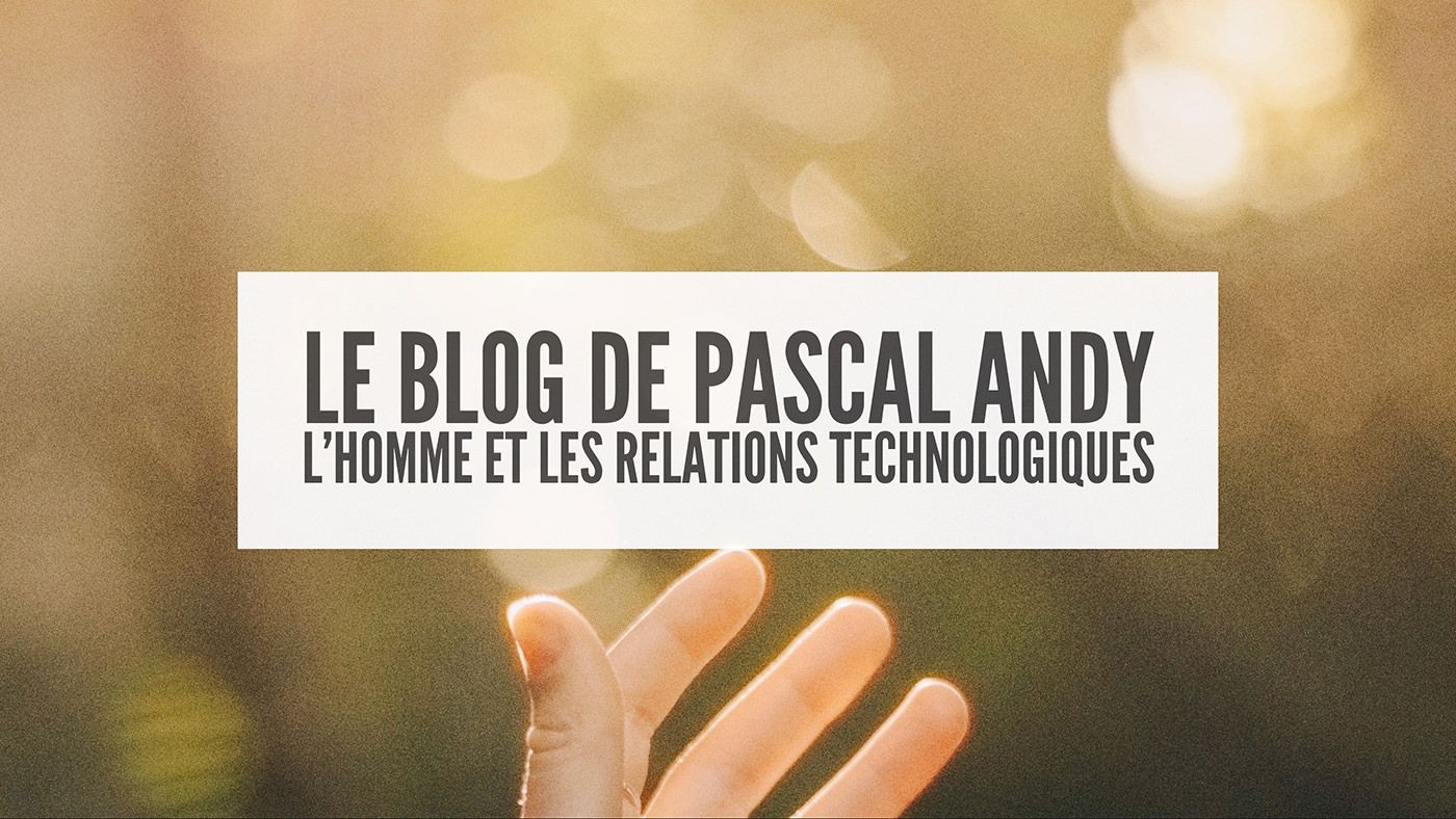 Le blog de Pascal Andy - L'homme et les relations technologiques